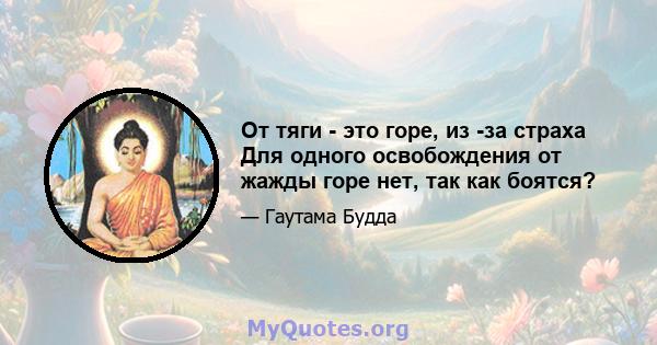 От тяги - это горе, из -за страха Для одного освобождения от жажды горе нет, так как боятся?