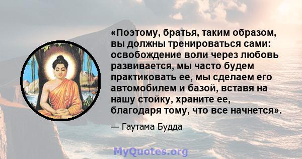 «Поэтому, братья, таким образом, вы должны тренироваться сами: освобождение воли через любовь развивается, мы часто будем практиковать ее, мы сделаем его автомобилем и базой, вставя на нашу стойку, храните ее, благодаря 