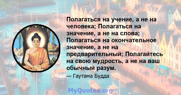 Полагаться на учение, а не на человека; Полагаться на значение, а не на слова; Полагаться на окончательное значение, а не на предварительный; Полагайтесь на свою мудрость, а не на ваш обычный разум.