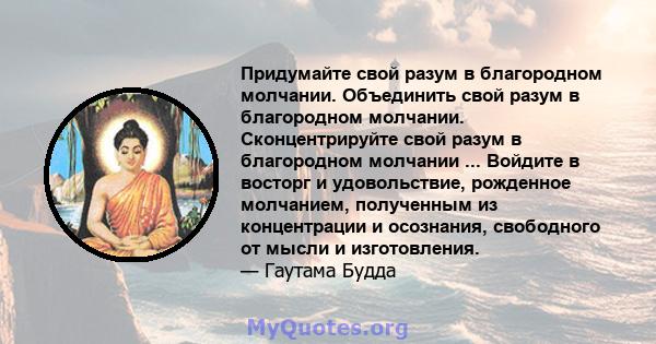 Придумайте свой разум в благородном молчании. Объединить свой разум в благородном молчании. Сконцентрируйте свой разум в благородном молчании ... Войдите в восторг и удовольствие, рожденное молчанием, полученным из