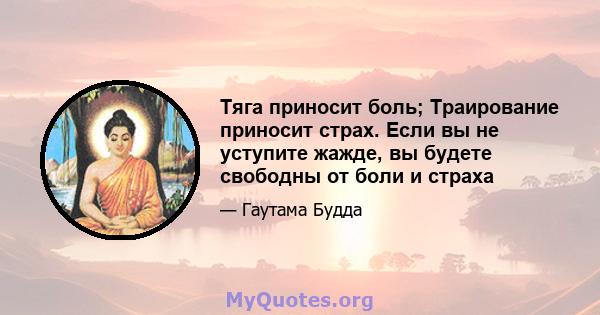 Тяга приносит боль; Траирование приносит страх. Если вы не уступите жажде, вы будете свободны от боли и страха