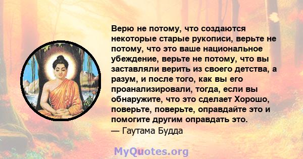 Верю не потому, что создаются некоторые старые рукописи, верьте не потому, что это ваше национальное убеждение, верьте не потому, что вы заставляли верить из своего детства, а разум, и после того, как вы его