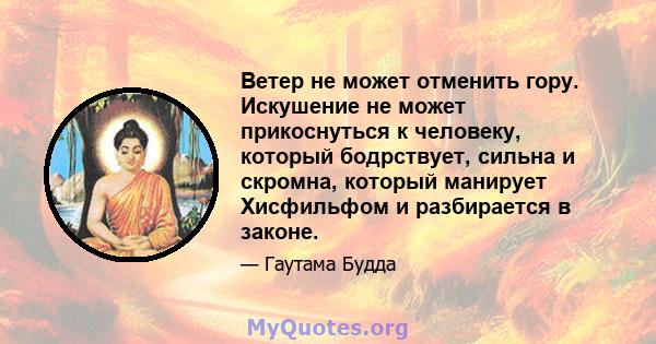 Ветер не может отменить гору. Искушение не может прикоснуться к человеку, который бодрствует, сильна и скромна, который манирует Хисфильфом и разбирается в законе.