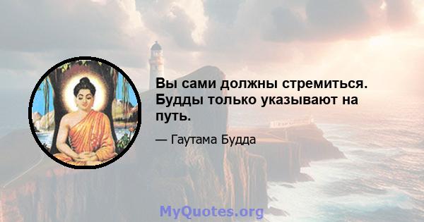 Вы сами должны стремиться. Будды только указывают на путь.