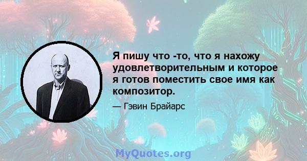 Я пишу что -то, что я нахожу удовлетворительным и которое я готов поместить свое имя как композитор.