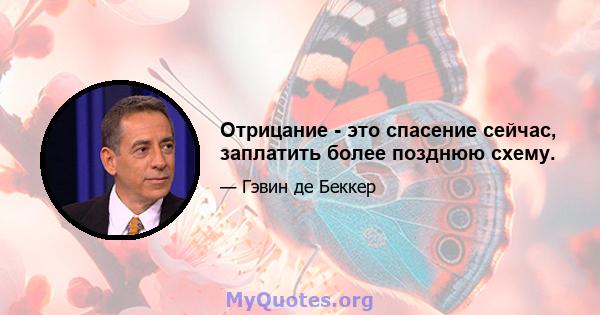 Отрицание - это спасение сейчас, заплатить более позднюю схему.