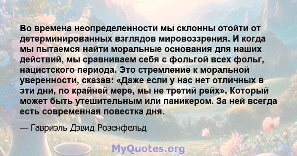 Во времена неопределенности мы склонны отойти от детерминированных взглядов мировоззрения. И когда мы пытаемся найти моральные основания для наших действий, мы сравниваем себя с фольгой всех фольг, нацистского периода.