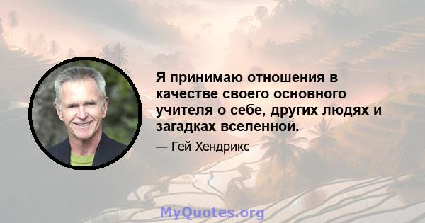 Я принимаю отношения в качестве своего основного учителя о себе, других людях и загадках вселенной.