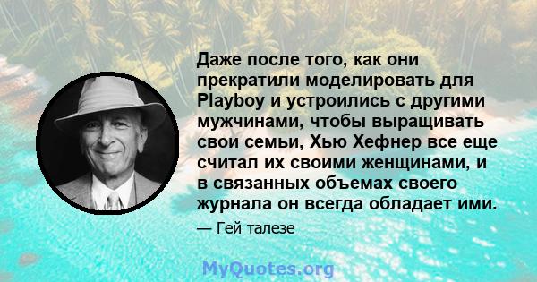 Даже после того, как они прекратили моделировать для Playboy и устроились с другими мужчинами, чтобы выращивать свои семьи, Хью Хефнер все еще считал их своими женщинами, и в связанных объемах своего журнала он всегда