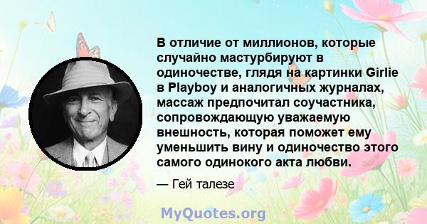 В отличие от миллионов, которые случайно мастурбируют в одиночестве, глядя на картинки Girlie в Playboy и аналогичных журналах, массаж предпочитал соучастника, сопровождающую уважаемую внешность, которая поможет ему