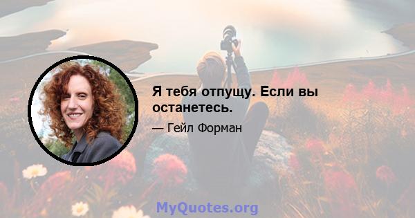 Я тебя отпущу. Если вы останетесь.