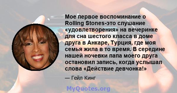 Мое первое воспоминание о Rolling Stones-это слушание «удовлетворения» на вечеринке для сна шестого класса в доме друга в Анкаре, Турция, где моя семья жила в то время. В середине нашей ночевки папа моего друга