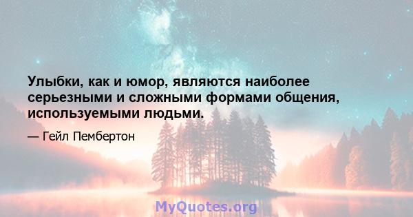 Улыбки, как и юмор, являются наиболее серьезными и сложными формами общения, используемыми людьми.