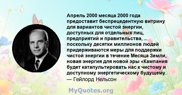 Апрель 2000 месяца 2000 года предоставит беспрецедентную витрину для вариантов чистой энергии, доступных для отдельных лиц, предприятий и правительства, ... поскольку десятки миллионов людей придерживаются меры для