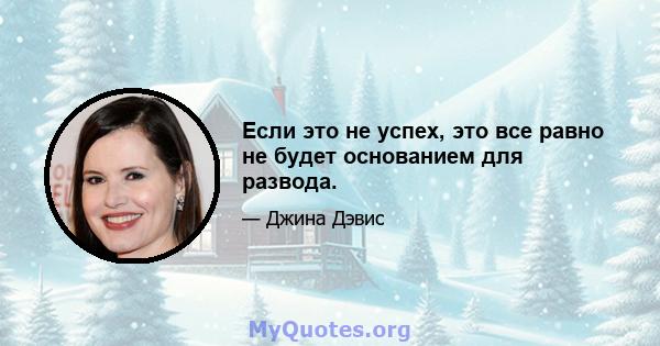 Если это не успех, это все равно не будет основанием для развода.