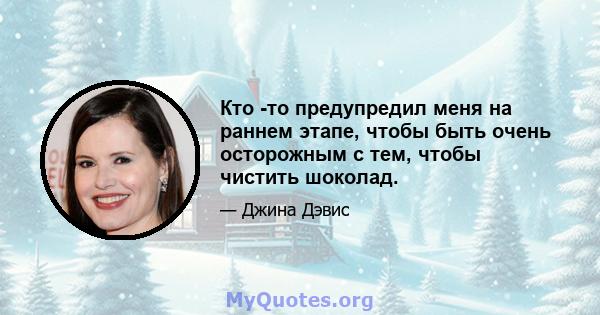 Кто -то предупредил меня на раннем этапе, чтобы быть очень осторожным с тем, чтобы чистить шоколад.