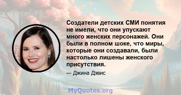 Создатели детских СМИ понятия не имели, что они упускают много женских персонажей. Они были в полном шоке, что миры, которые они создавали, были настолько лишены женского присутствия.