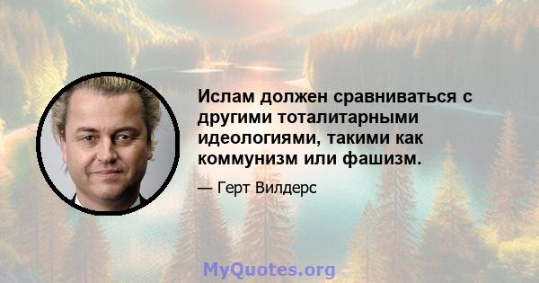 Ислам должен сравниваться с другими тоталитарными идеологиями, такими как коммунизм или фашизм.