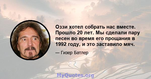 Оззи хотел собрать нас вместе. Прошло 20 лет. Мы сделали пару песен во время его прощания в 1992 году, и это заставило мяч.