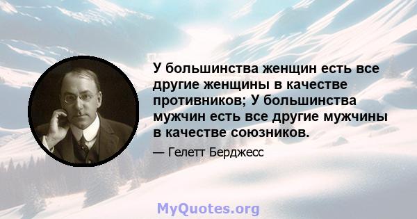 У большинства женщин есть все другие женщины в качестве противников; У большинства мужчин есть все другие мужчины в качестве союзников.