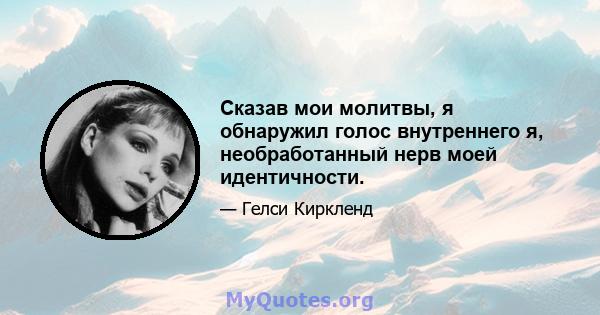 Сказав мои молитвы, я обнаружил голос внутреннего я, необработанный нерв моей идентичности.