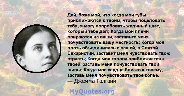 Дай, боже мой, что когда мои губы приближаются к твоим, чтобы поцеловать тебя, я могу попробовать желчный цвет, который тебе дал; Когда мои плечи опираются на ваши, заставьте меня почувствовать вашу местность; Когда моя 