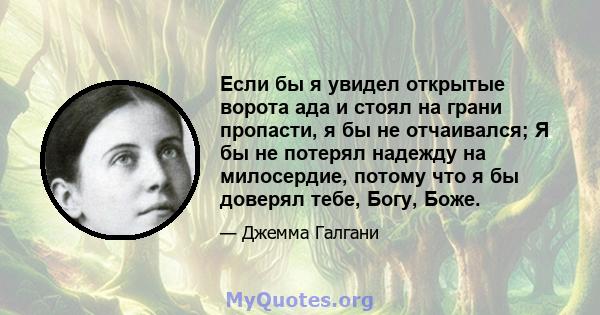 Если бы я увидел открытые ворота ада и стоял на грани пропасти, я бы не отчаивался; Я бы не потерял надежду на милосердие, потому что я бы доверял тебе, Богу, Боже.