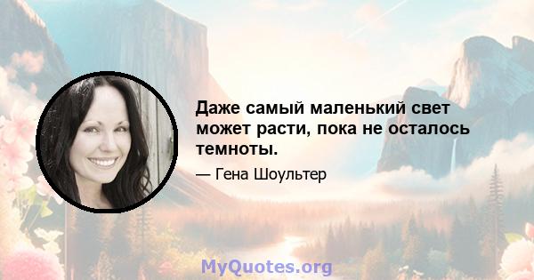 Даже самый маленький свет может расти, пока не осталось темноты.