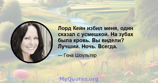 Лорд Кейн избил меня, один сказал с усмешкой. На зубах была кровь. Вы видели? Лучший. Ночь. Всегда.