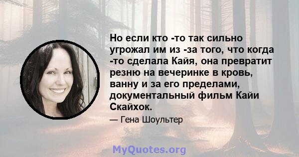 Но если кто -то так сильно угрожал им из -за того, что когда -то сделала Кайя, она превратит резню на вечеринке в кровь, ванну и за его пределами, документальный фильм Кайи Скайхок.