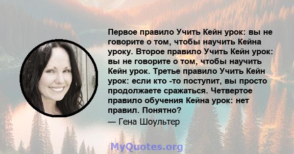 Первое правило Учить Кейн урок: вы не говорите о том, чтобы научить Кейна уроку. Второе правило Учить Кейн урок: вы не говорите о том, чтобы научить Кейн урок. Третье правило Учить Кейн урок: если кто -то поступит, вы