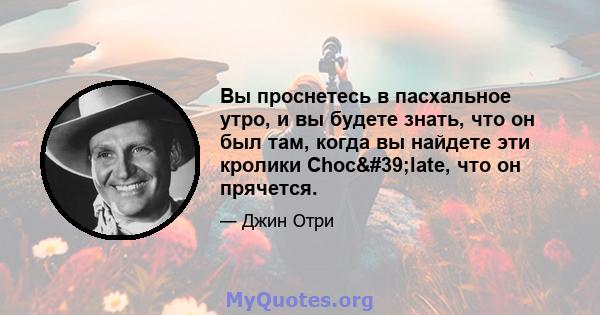 Вы проснетесь в пасхальное утро, и вы будете знать, что он был там, когда вы найдете эти кролики Choc'late, что он прячется.