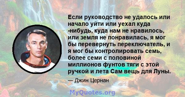 Если руководство не удалось или начало уйти или уехал куда -нибудь, куда нам не нравилось, или земля не понравилась, я мог бы перевернуть переключатель, и я мог бы контролировать семь, более семи с половиной миллионов