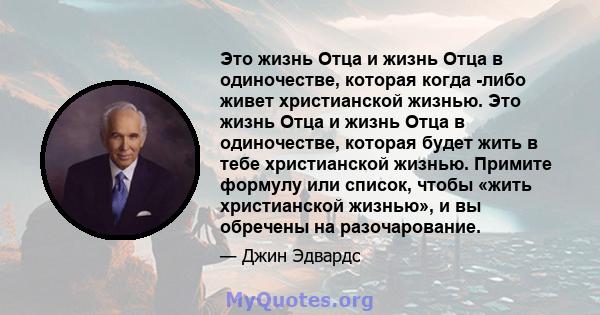 Это жизнь Отца и жизнь Отца в одиночестве, которая когда -либо живет христианской жизнью. Это жизнь Отца и жизнь Отца в одиночестве, которая будет жить в тебе христианской жизнью. Примите формулу или список, чтобы «жить 