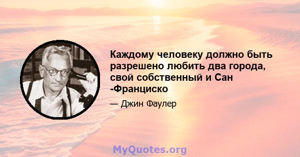 Каждому человеку должно быть разрешено любить два города, свой собственный и Сан -Франциско