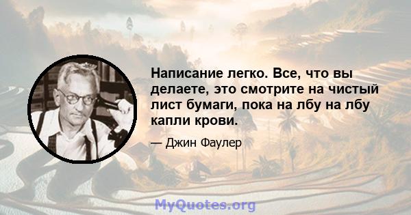 Написание легко. Все, что вы делаете, это смотрите на чистый лист бумаги, пока на лбу на лбу капли крови.