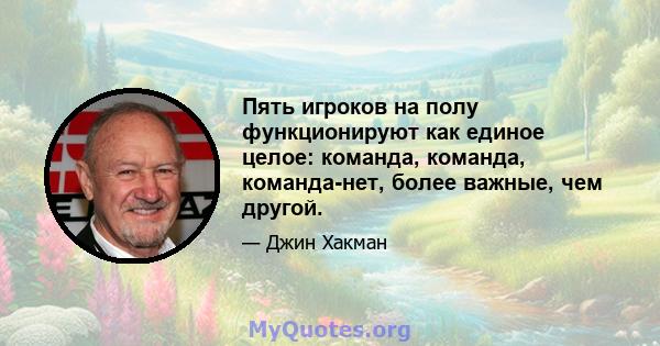 Пять игроков на полу функционируют как единое целое: команда, команда, команда-нет, более важные, чем другой.