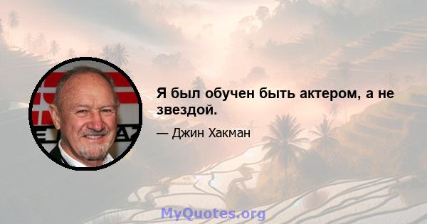 Я был обучен быть актером, а не звездой.