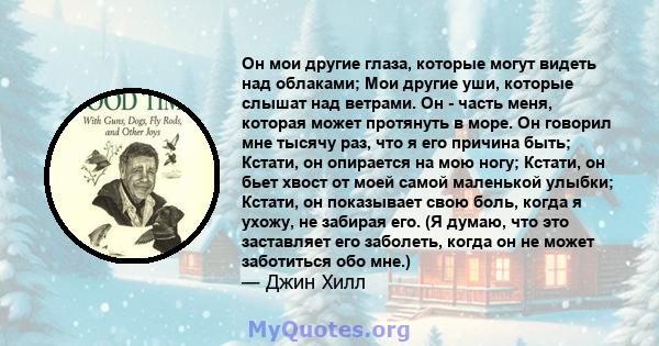 Он мои другие глаза, которые могут видеть над облаками; Мои другие уши, которые слышат над ветрами. Он - часть меня, которая может протянуть в море. Он говорил мне тысячу раз, что я его причина быть; Кстати, он