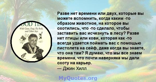 Разве нет времени или двух, которые вы можете вспомнить, когда каким -то образом животное, на которое вы охотились, что -то сделало, чтобы заставить вас исчезнуть в лесу? Разве нет птицы или кови, которая как -то всегда 