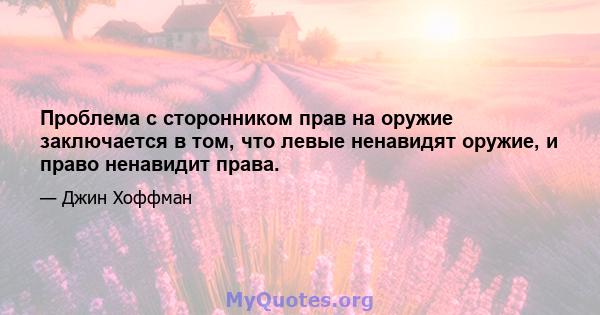 Проблема с сторонником прав на оружие заключается в том, что левые ненавидят оружие, и право ненавидит права.