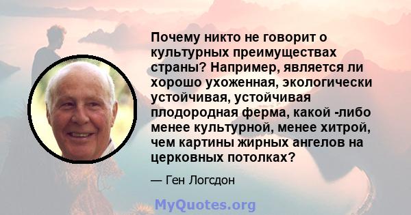 Почему никто не говорит о культурных преимуществах страны? Например, является ли хорошо ухоженная, экологически устойчивая, устойчивая плодородная ферма, какой -либо менее культурной, менее хитрой, чем картины жирных