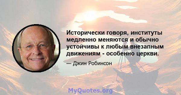 Исторически говоря, институты медленно меняются и обычно устойчивы к любым внезапным движениям - особенно церкви.