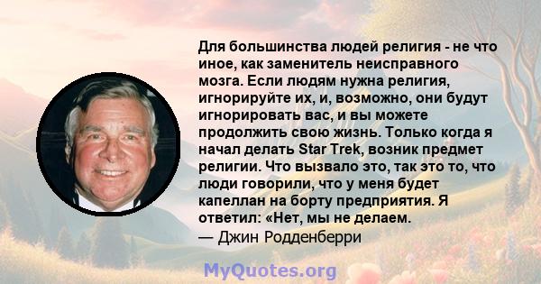 Для большинства людей религия - не что иное, как заменитель неисправного мозга. Если людям нужна религия, игнорируйте их, и, возможно, они будут игнорировать вас, и вы можете продолжить свою жизнь. Только когда я начал