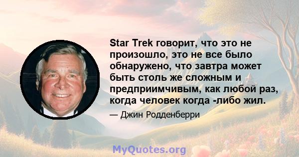 Star Trek говорит, что это не произошло, это не все было обнаружено, что завтра может быть столь же сложным и предприимчивым, как любой раз, когда человек когда -либо жил.