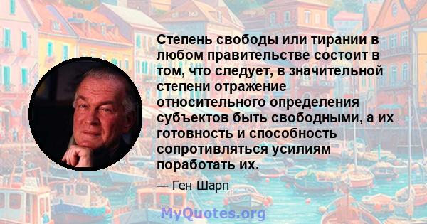 Степень свободы или тирании в любом правительстве состоит в том, что следует, в значительной степени отражение относительного определения субъектов быть свободными, а их готовность и способность сопротивляться усилиям