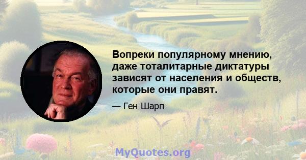 Вопреки популярному мнению, даже тоталитарные диктатуры зависят от населения и обществ, которые они правят.