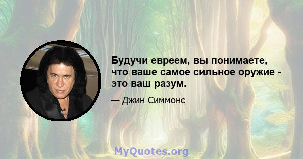 Будучи евреем, вы понимаете, что ваше самое сильное оружие - это ваш разум.