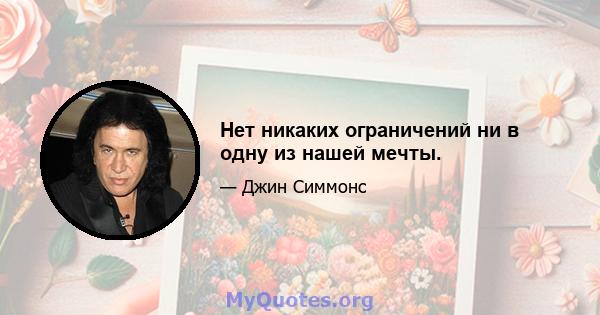 Нет никаких ограничений ни в одну из нашей мечты.