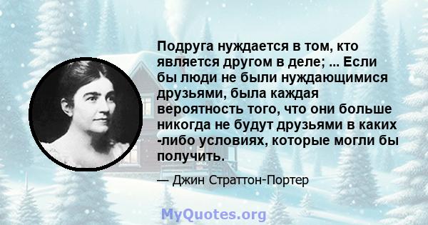 Подруга нуждается в том, кто является другом в деле; ... Если бы люди не были нуждающимися друзьями, была каждая вероятность того, что они больше никогда не будут друзьями в каких -либо условиях, которые могли бы